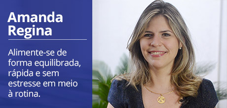 AMANDA REGINA - Alimente-se de forma equilibrada, rápida e sem estresse em meio à rotina.
