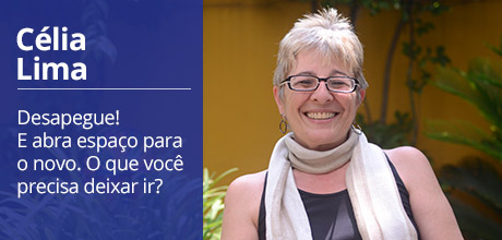 CÉLIA LIMA - Desapegue! Abra espaço para o novo. O que você precisa deixar ir?