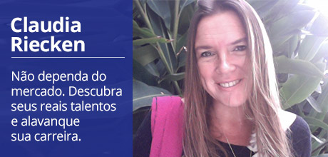 CLAUDIA RIECKEN - Não dependa do mercado. Descubra seus reais talentos e alavanque sua carreira.